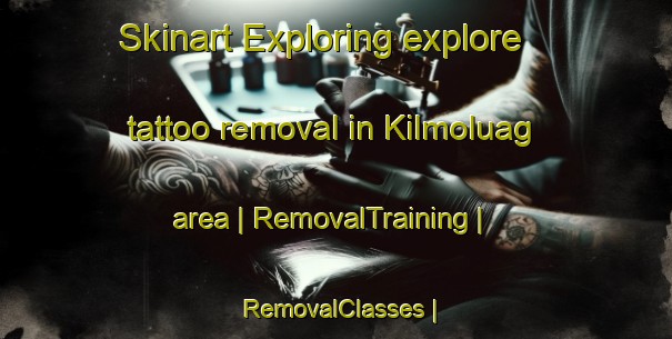 Skinart Exploring explore tattoo removal in Kilmoluag area | RemovalTraining | RemovalClasses | SkinartTraining-United Kingdom
